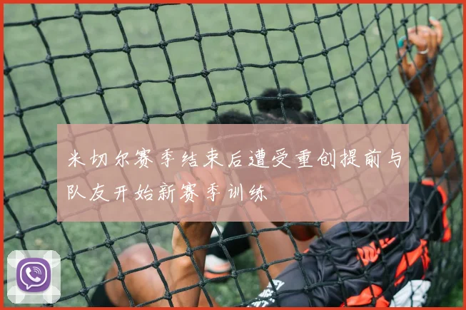 米切尔赛季结束后遭受重创提前与队友开始新赛季训练