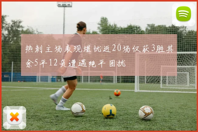 热刺主场表现堪忧近20场仅获3胜其余5平12负遭遇绝平困扰